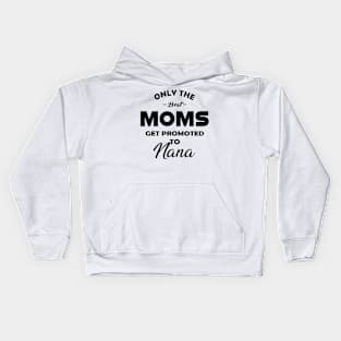 Nana - Only the best moms get promoted to nana Kids Hoodie